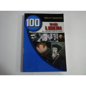     100  MARI  LIDERI  din antichitate pana in prezent -  Brian  MOONEY 